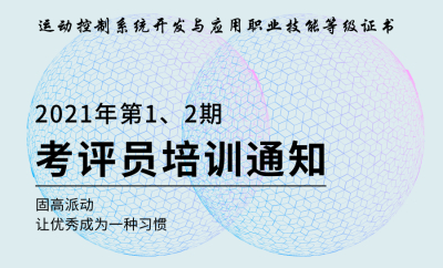 1+X运动控制系统开发与应用证书（2021年第1、2期）考评员培训通知